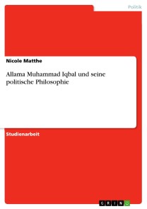 Allama Muhammad Iqbal und seine politische Philosophie