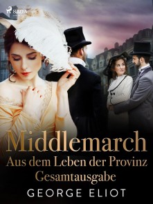 Middlemarch: Aus dem Leben der Provinz - Gesamtausgabe