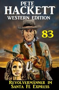Revolvermänner im ​Santa Fé Express: Pete Hackett Western Edition 83