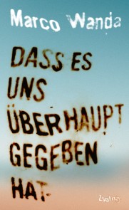 Dass es uns überhaupt gegeben hat
