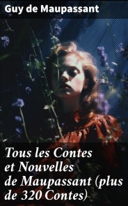 Tous les Contes et Nouvelles de Maupassant (plus de 320 Contes)