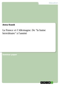 La France et l'Allemagne. De "la haine héréditaire" à l'amitié