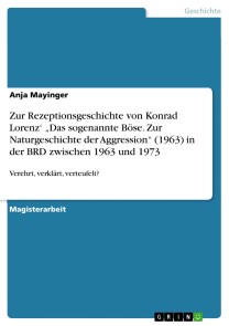 Zur Rezeptionsgeschichte von Konrad Lorenz‘  „Das sogenannte Böse. Zur Naturgeschichte der Aggression“ (1963)  in der BRD zwischen 1963 und 1973