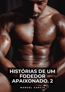Histórias de um Fodedor Apaixonado. 2