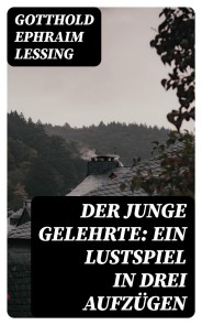 Der junge Gelehrte: Ein Lustspiel in drei Aufzügen