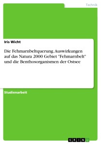Die Fehmarnbeltquerung. Auswirkungen auf das  Natura 2000 Gebiet "Fehmarnbelt" und die Benthosorganismen der Ostsee
