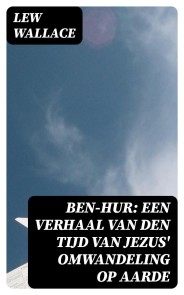 Ben-Hur: Een verhaal van den tijd van Jezus' omwandeling op aarde