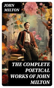 The Complete Poetical Works of John Milton