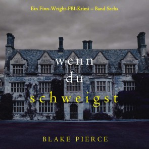 Wenn du schweigst (Ein Finn-Wright-FBI-Krimi - Band Sechs)