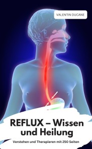 REFLUX - Wissen und Heilung  Verstehen und Therapieren mit 250 Seiten