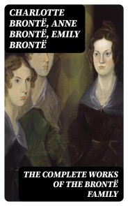 The Complete Works of the Brontë Family