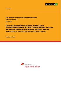 Ziele und Besonderheiten beim Aufbau eines Produktionsstandorts in China. Soziokulturelle Faktoren nach Geert Hofstede und Edward Twitchell Hall für Unternehmen zwischen Deutschland und China