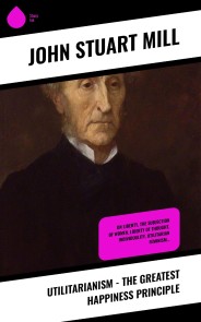 Utilitarianism - The Greatest Happiness Principle