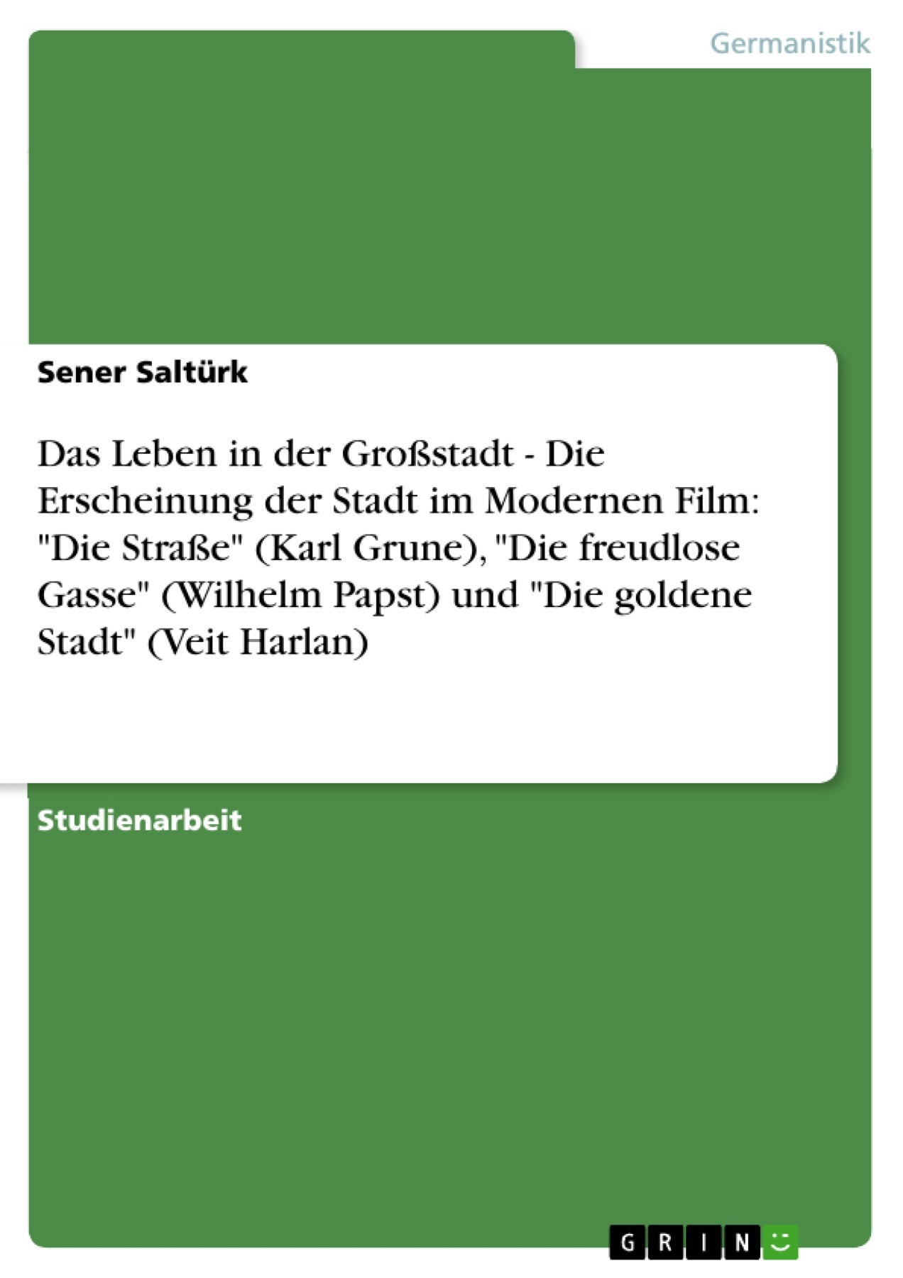 Das Leben in der Großstadt - Die Erscheinung der Stadt im Modernen Film: "Die Straße" (Karl Grune), "Die freudlose Gasse" (Wilhelm Papst) und "Die goldene Stadt" (Veit Harlan)