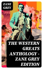 The Western Greats Anthology - Zane Grey Edition
