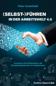 (Selbst-)Führen in der Arbeitswelt 4.0: Coaching und Achtsamkeit als Erfolgskompetenzen im Digitalchaos