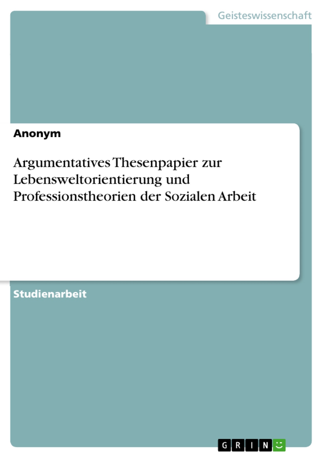 Argumentatives Thesenpapier zur Lebensweltorientierung und Professionstheorien der Sozialen Arbeit