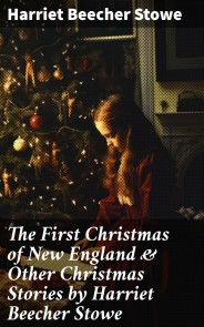 The First Christmas of New England & Other Christmas Stories by Harriet Beecher Stowe