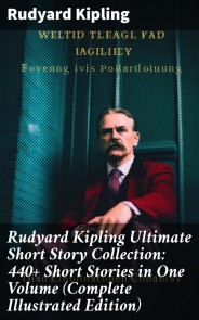 Rudyard Kipling Ultimate Short Story Collection: 440+ Short Stories in One Volume (Complete Illustrated Edition)