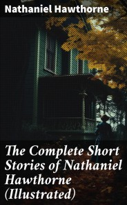 The Complete Short Stories of Nathaniel Hawthorne (Illustrated)