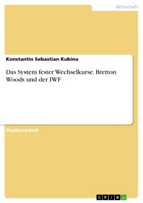 Das System fester Wechselkurse. Bretton Woods und der IWF
