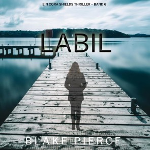 Labil (Ein Cora Shields Thriller - Band 6)