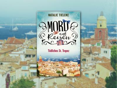 „Mord auf Reisen - Tödliches St. Tropez“ von Natalie Tielcke